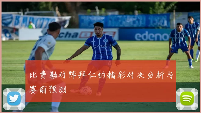 比费勒对阵拜仁的精彩对决分析与赛前预测